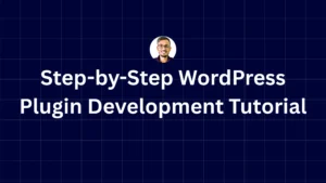 Step-by-Step WordPress Plugin Development Tutorial: Build Your First Plugin Today